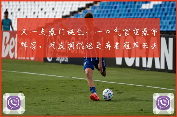 又一支豪门诞生,一口气官宣豪华阵容,网友调侃这是奔着冠军而去吗?_玉昆_进攻_云南