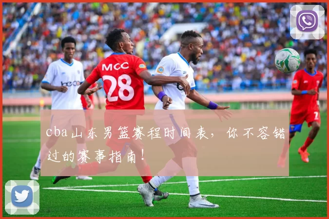 cba山东男篮赛程时间表，你不容错过的赛事指南！