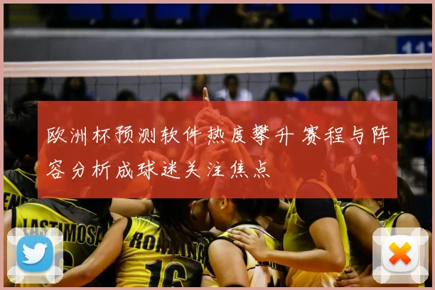 欧洲杯预测软件热度攀升 赛程与阵容分析成球迷关注焦点