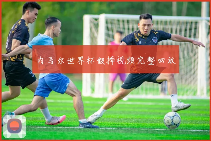 内马尔世界杯假摔视频完整回放